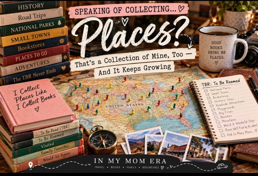 Speaking of Collecting… Places? That’s a Collection of Mine, Too — And It Keeps&nbsp;Growing!